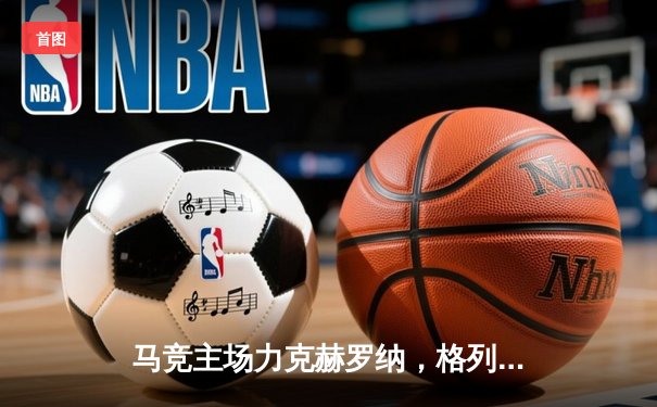 马竞主场力克赫罗纳，格列兹曼传射建功助球队全取三分