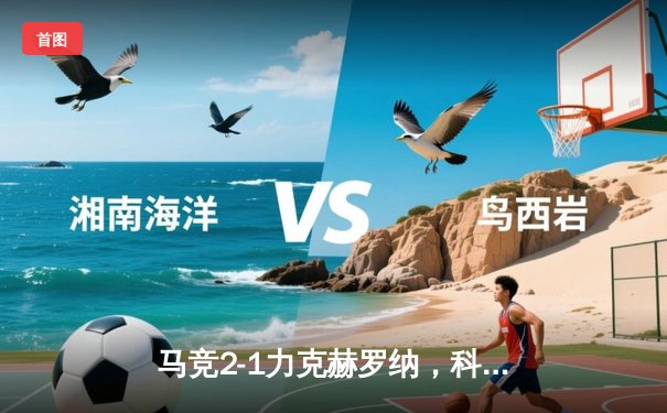 马竞2-1力克赫罗纳，科雷亚替补建功助球队重返欧冠区