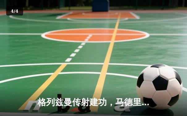 格列兹曼传射建功，马德里竞技主场2-1力克赫罗纳巩固前三 - 4