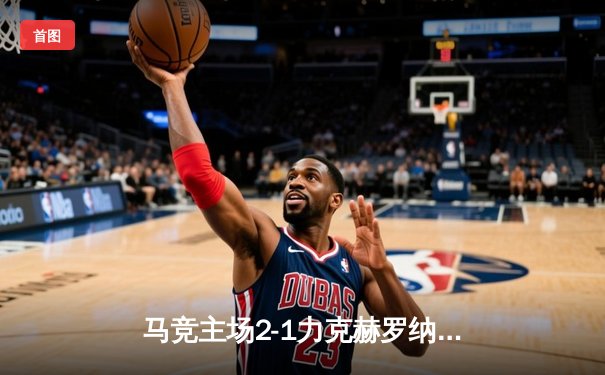 马竞主场2-1力克赫罗纳 格列兹曼传射建功锁定欧冠资格