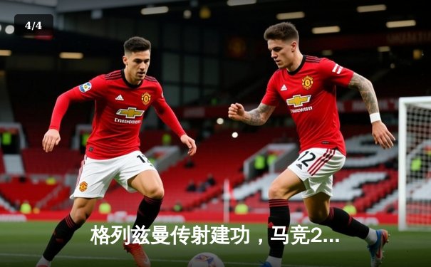 格列兹曼传射建功，马竞2-1逆转赫罗纳稳居前四 - 4