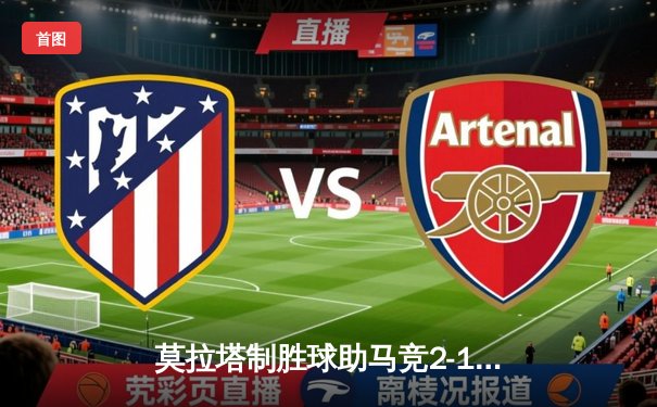 莫拉塔制胜球助马竞2-1力克黑马赫罗纳 西甲争冠悬念再起