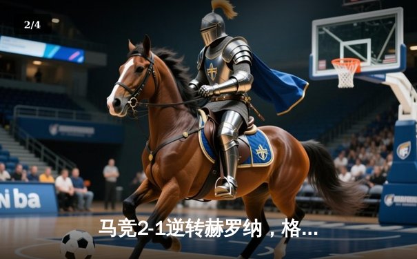 马竞2-1逆转赫罗纳，格列兹曼传射建功锁定欧冠资格 - 2